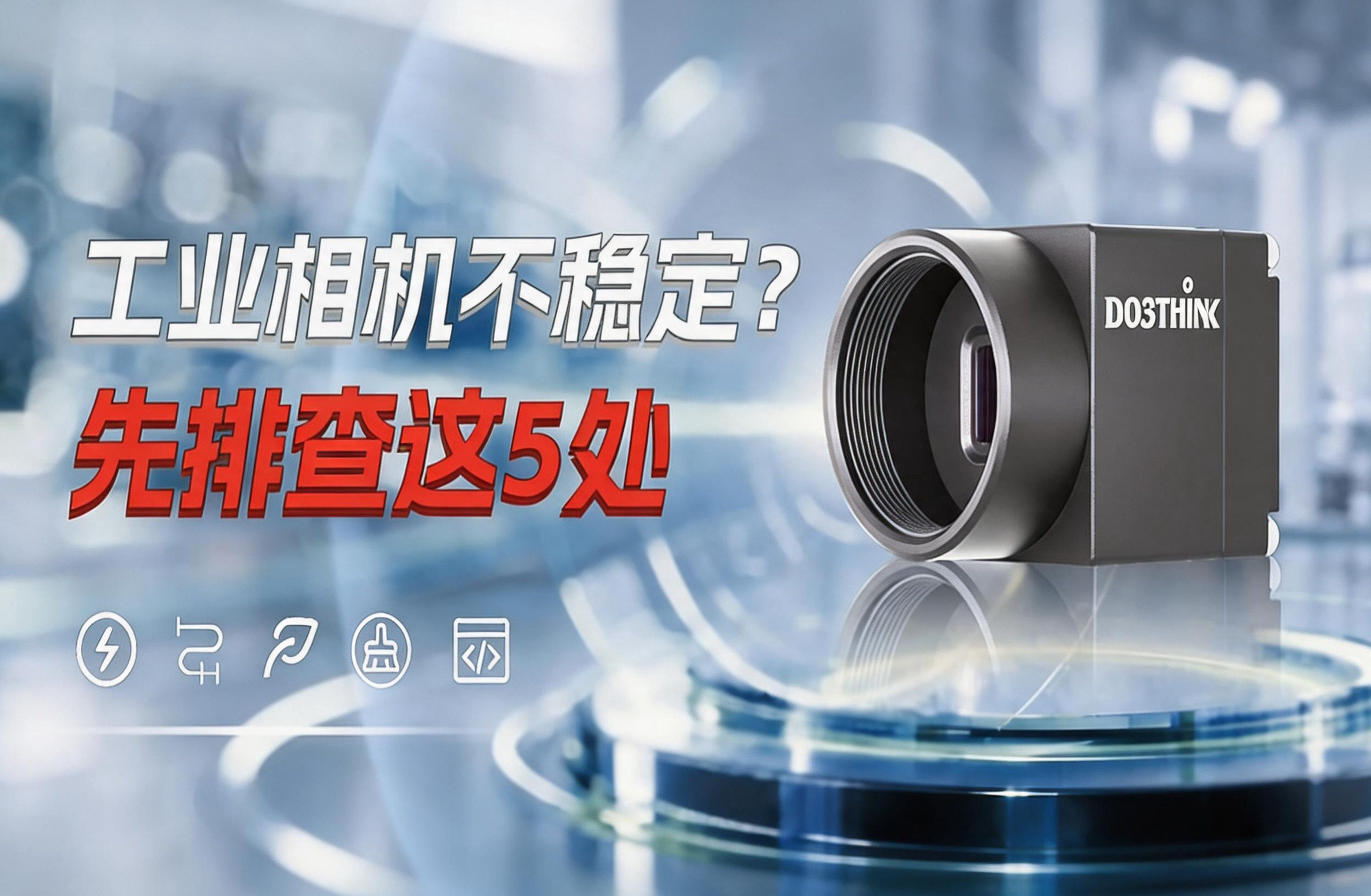 工业相机不稳定？先自查这5项